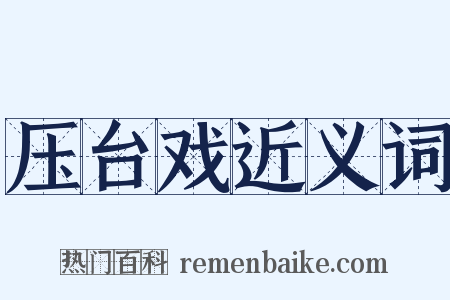 压台戏近义词是什么意思的图片